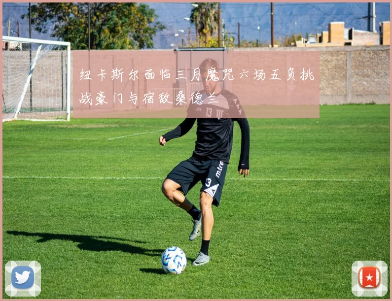 纽卡斯尔面临三月魔咒六场五负挑战豪门与宿敌桑德兰
