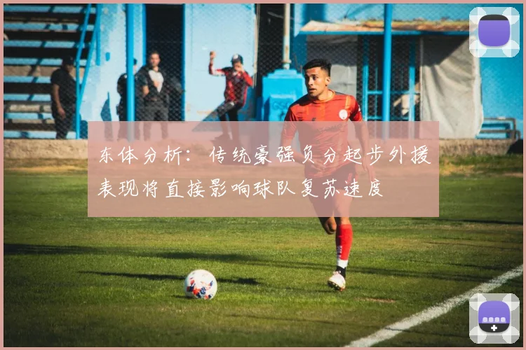 东体分析：传统豪强负分起步外援表现将直接影响球队复苏速度