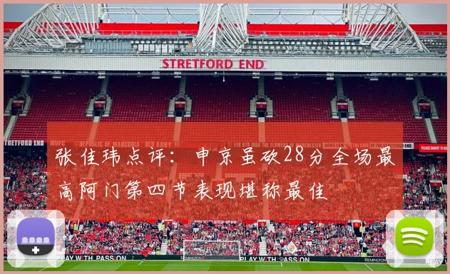张佳玮点评：申京虽砍28分全场最高阿门第四节表现堪称最佳