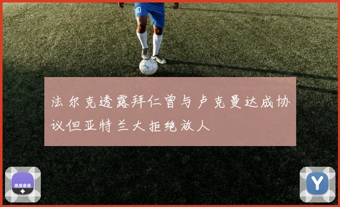 法尔克透露拜仁曾与卢克曼达成协议但亚特兰大拒绝放人